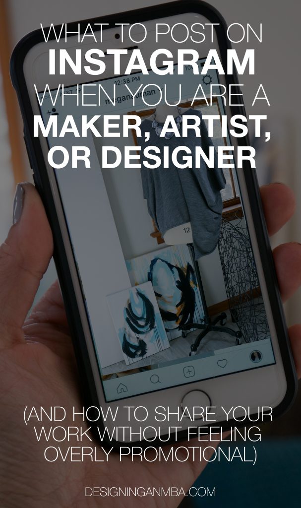What To Post On Instagram When You Re A Maker Artist Or Designer And How To Share Your Work Without Feeling Overly Promotional Designing An Mba